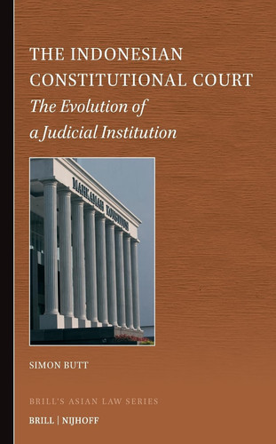 The Indonesian Constitutional Court: The Evolution of a Judicial Institution (Brill's Asian Law Series, 16)