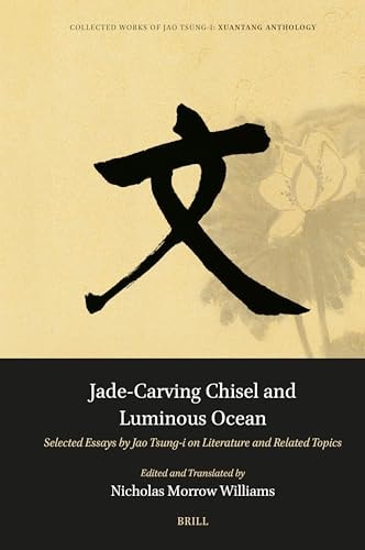 Jade-Carving Chisel and Luminous Ocean Selected Essays by Jao Tsung-I on Literature and Related Topics