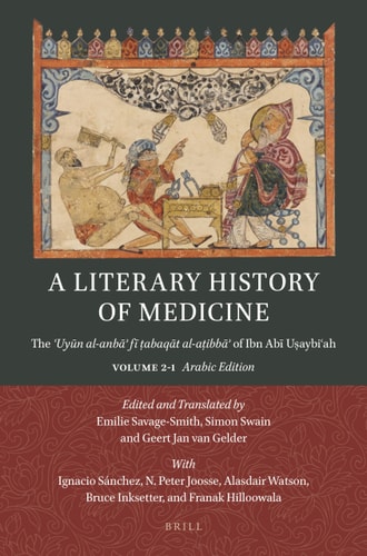 A Literary History of Medicine The ʿuyūn Al-Anbāʾ Fī Ṭabaqāt Al-Aṭibbāʾ Of Ibn Abī Uṣaybiʿah. Volume 2-1: Arabic Edition