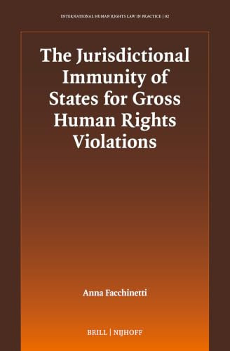 The Jurisdictional Immunity of States for Gross Human Rights Violations (International Human Rights Law in Practice, 2)