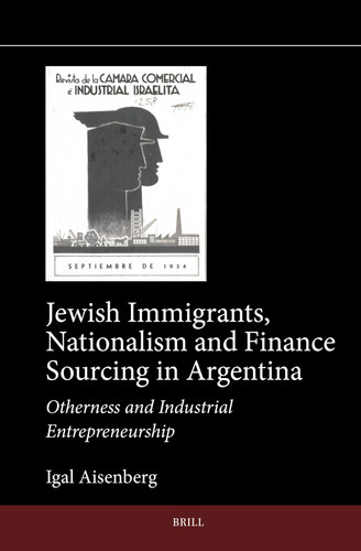 Jewish Immigrants, Nationalism and Finance Sourcing in Argentina Otherness and Industrial Entrepreneurship