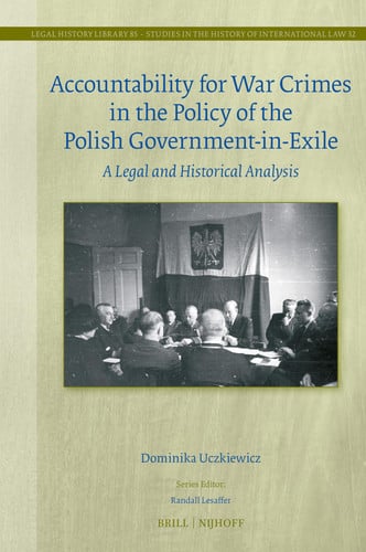 Accountability for War Crimes in the Policy of the Polish Government-in-Exile: A Legal and Historical Analysis (Studies in the History of International Law, 85/32)