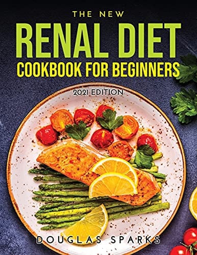 The New Renal Diet Cookbook for Beginners 2021 Edition