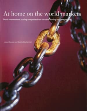 At Home on the World Markets Dutch International Trading Companies from the 16th Century Until the Present