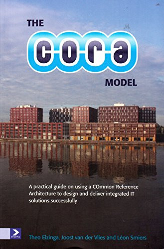 The CORA Model A Practical Guide on Using a COmmon Reference Architecture to Design and Deliver Integrated IT Solutions Succesfully