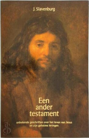 Een ander testament. Onbekende geschriften over het leven van Jezus en zijn geheime leringen.