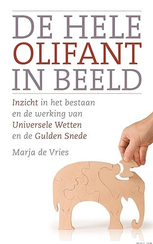 De hele olifant in beeld inzicht in het bestaan en de werking van Universele Wetten en de Gulden Snede