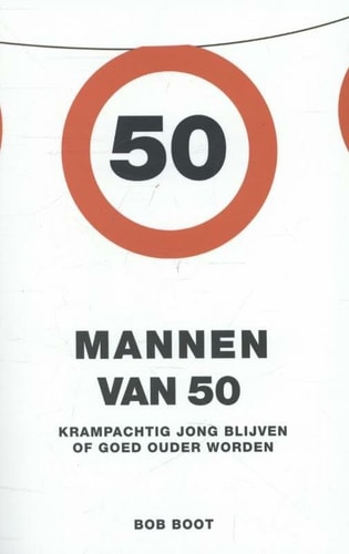 Mannen van 50: krampachtig jong blijven of goed ouder worden (Dutch Edition)