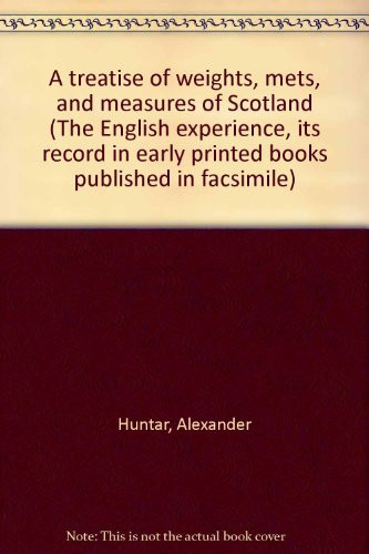 A treatise of weights, mets, and measures of Scotland (The English experience, its record in early printed books published in facsimile)