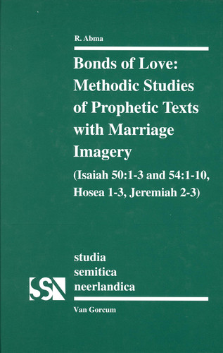 Bonds of Love: Methodic Studies of Prophectic Texts With Marriage Imagery: Isaiah 50:1-3 & 54: 1-10, Hosea 1-3, Jeremiah 2-3 (Studia Semetica Neerlandica) (Studia Semitica Neerlandica)
