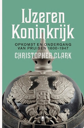Het ijzeren koninkrijk opkomst en ondergang van Pruisen 1600-1947