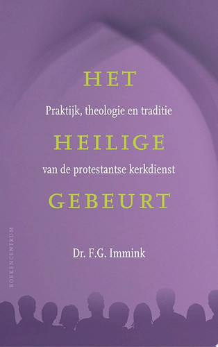 Het heilige gebeurt praktijk, theologie en traditie van de protestantse kerkdienst