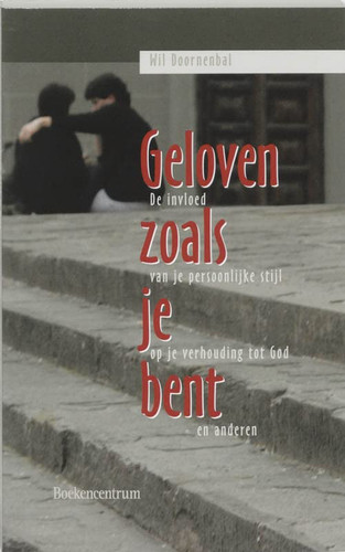 Geloven zoals je bent de invloed van je persoonlijke stijl op je verhouding tot God en anderen
