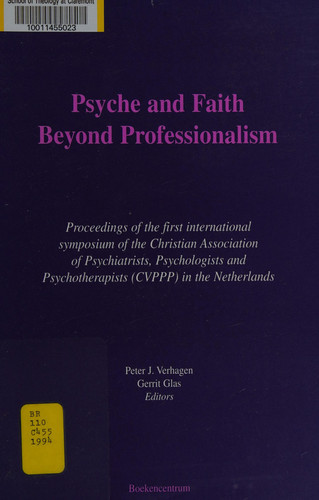 Psyche and Faith Beyond Professionalism Proceedings of the First International Symposium of the Christian Association of Psychiatrists, Psychologists, and Psychotherapists (CVPPP) in the Netherlands