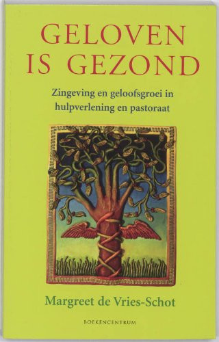 Geloven is gezond zingeving en geloofsgroei in hulpverlening en pastoraat