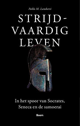 Strijdvaardig leven in het spoor van Socrates, Seneca en de samoerai