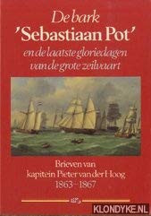 De bark Sebastiaan Pot en de laatste gloriedagen van de grote zeilvaart: Brieven van kapitein Pieter van der Hoog 1863-1867