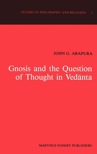 Gnosis and the Question of Thought in Vedānta: Dialogue with the Foundations (Studies in Philosophy and Religion, 5)