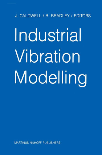 Industrial Vibration Modelling: Proceedings of Polymodel 9, the Ninth Annual Conference of the North East Polytechnics Mathematical Modelling & ... Newcastle upon Tyne, UK, May 21–22, 1986