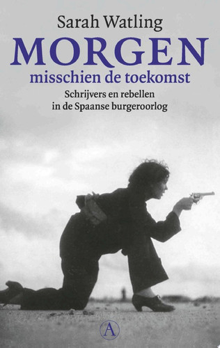 Morgen misschien de toekomst Schrijvers en rebellen in de Spaanse burgeroorlog