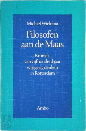 Filosofen aan de Maas kroniek van vijfhonderd jaar wijsgerig denken in Rotterdam