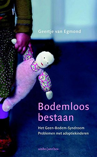 Bodemloos bestaan het Geen-Bodem-Syndroom : problemen met adoptiekinderen