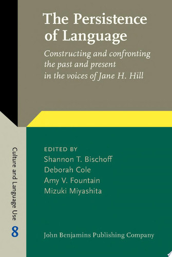 The Persistence of Language Constructing and confronting the past and present in the voices of Jane H. Hill
