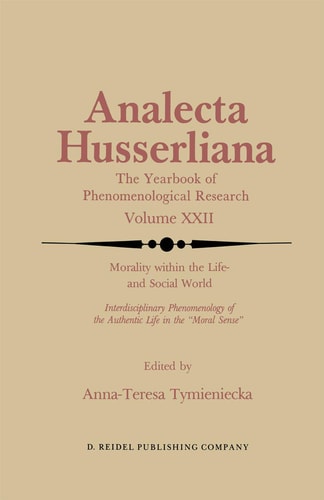 Morality within the Life- and Social World: Interdisciplinary Phenomenology of the Authentic Life in the “Moral Sense” (Analecta Husserliana, 22)