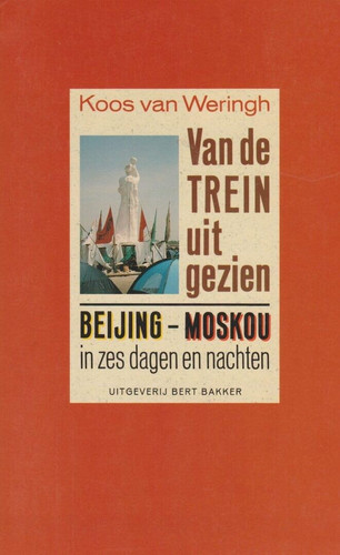 Van de trein uit gezien: Beijing-Moskou in zes dagen en nachten (Dutch Edition)