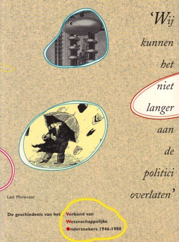 Wij kunnen het niet langer aan de politici overlaten--: De geschiedenis van het Verbond van Wetenschappelijke Onderzoekers (VWO), 1946-1980 (Dutch Edition)
