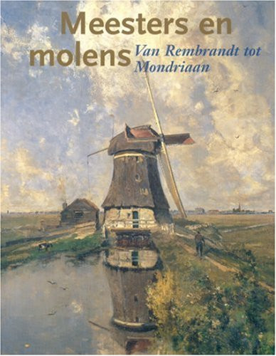 Meesters En Molens: Van Rembrandt Tot Mondriaan
