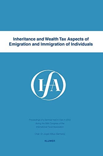 Inheritance and Wealth Tax Aspects of Emigration and Immigration of Individuals Proceedings of a Seminar Held in Oslo, Norway, in 2002 During the 56th Congress of the International Fiscal Association