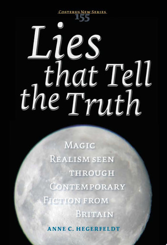 Lies that Tell the Truth Magic Realism Seen Through Contemporary Fiction from Britain