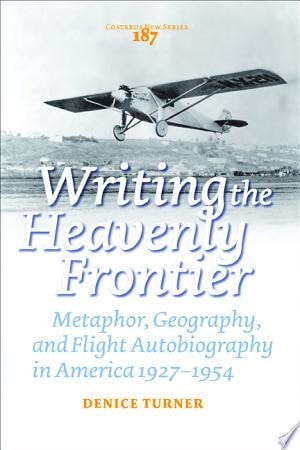 Writing the Heavenly Frontier: Metaphor, Geography, and Flight Autobiography in America 1927-1954