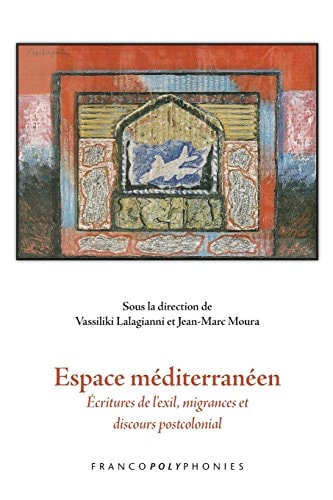 Espace méditerranéen écritures de l'exil, migrances et discours postcolonial