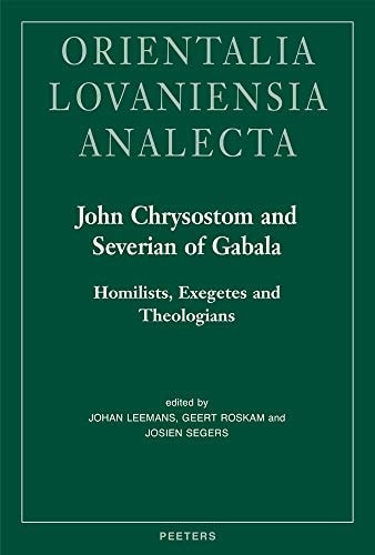 John Chrysostom and Severian of Gabala Homilists, Exegetes and Theologians
