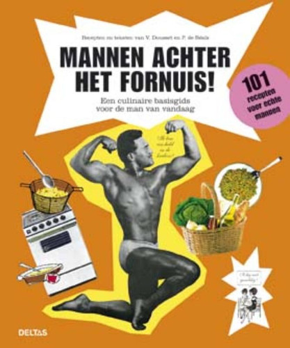 Mannen achter het fornuis!: een culinaire basisgids voor de man van vandaag