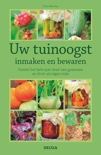 Uw tuinoogst inmaken en bewaren: Geniet het hele jaar door van groenten en fruit uit eigen tuin
