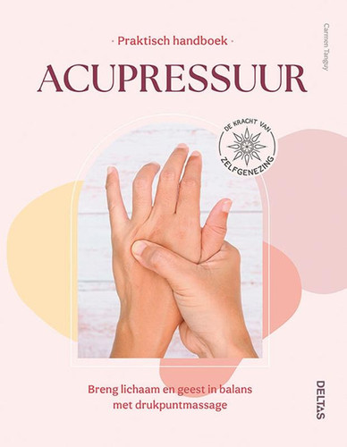 Praktisch handboek Acupressuur: Breng lichaam en geest in balans met drukpuntmassage