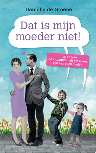 Dat is mijn moeder niet en andere hoogtepunten uit het leven van een stiefmoeder