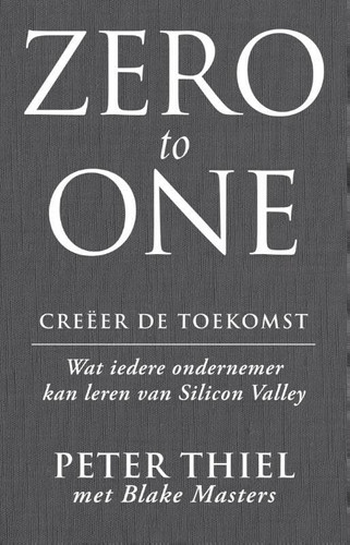 Zero to one: creëer de toekomst wat iedere ondernemer kan leren van Silicon Valley