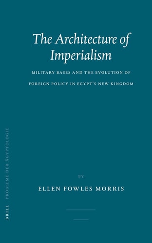 The Architecture of Imperialism - Military Bases and the Evolution of Foreign Policy in Egypt's New Kingdom