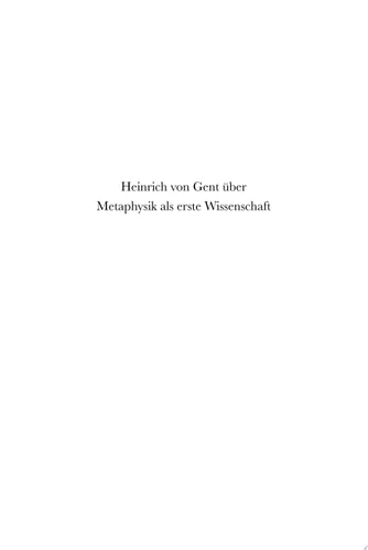 Heinrich von Gent über Metaphysik als erste Wissenschaft Studien zu einem Metaphysikentwurf aus dem letzten Viertel des 13. Jahrhunderts
