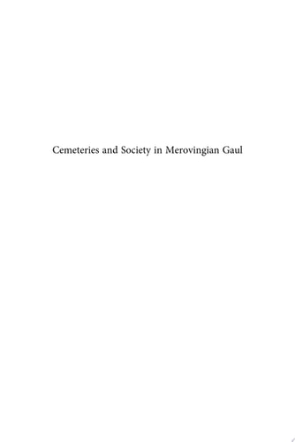 Cemeteries and Society in Merovingian Gaul Selected Studies in History and Archaeology, 1992-2009