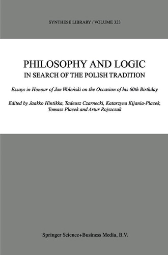 Philosophy and Logic In Search of the Polish Tradition Essays in Honour of Jan Woleński on the Occasion of his 60th Birthday