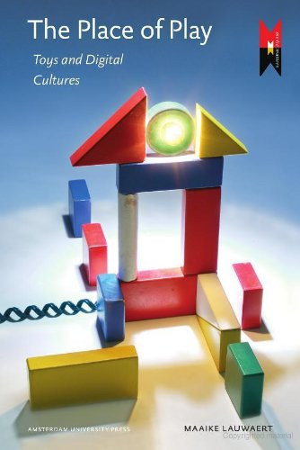 The Place of Play : Toys and Digital Cultures (MediaMatters)