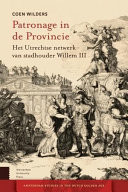 Patronage in de provincie het Utrechtse netwerk van stadhouder Willem III