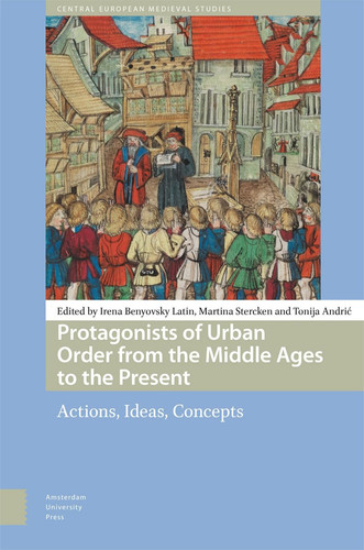 Protagonists of Urban Order from the Middle Ages to the Present Actions, Ideas, Concepts