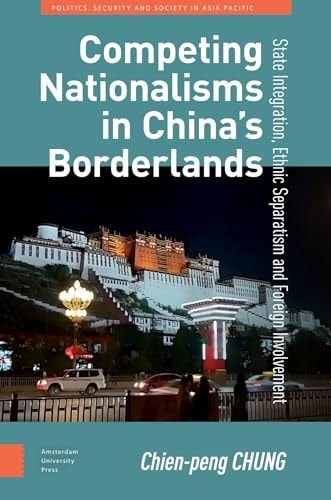 Competing Nationalisms in China's Borderlands State Integration, Ethnic Separatism and Foreign Involvement