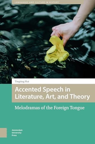 Accented Speech in Literature, Art, and Theory Melodramas of the Foreign Tongue